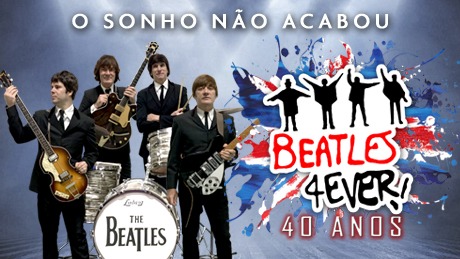 Show Beatles 4Ever 40 Anos - O Sonho Não Acabou!