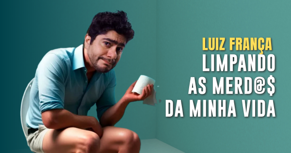 LUIZ FRANÇA em LIMPANDO AS MERDAS DA MINHA VIDA!