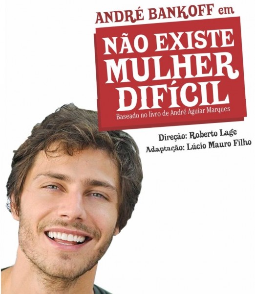 Comedia NÃO EXISTE MULHER DIFICIL com ANDRÉ BANKOFF - Diração Roberto Lage - Adaptação Lucio Mauro Filho